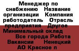 Менеджер по снабжению › Название организации ­ Компания-работодатель › Отрасль предприятия ­ Другое › Минимальный оклад ­ 33 000 - Все города Работа » Вакансии   . Ненецкий АО,Красное п.